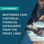 Mastering Cash Controls: Financial Safeguards From the Front Lines Webinar